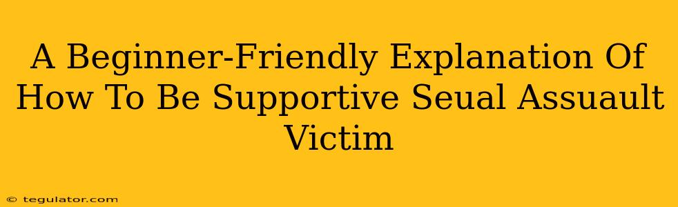 A Beginner-Friendly Explanation Of How To Be Supportive Seual Assuault Victim