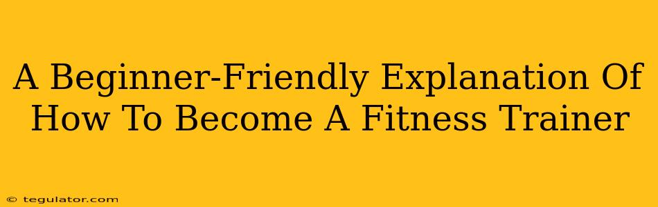 A Beginner-Friendly Explanation Of How To Become A Fitness Trainer