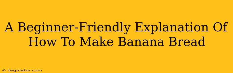 A Beginner-Friendly Explanation Of How To Make Banana Bread