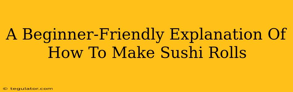 A Beginner-Friendly Explanation Of How To Make Sushi Rolls