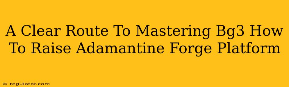 A Clear Route To Mastering Bg3 How To Raise Adamantine Forge Platform