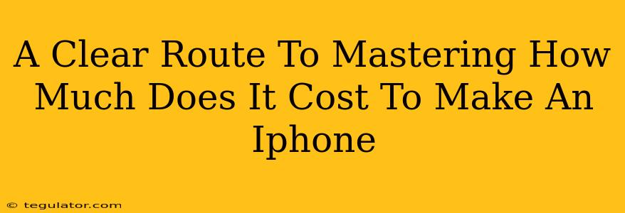 A Clear Route To Mastering How Much Does It Cost To Make An Iphone