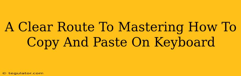 A Clear Route To Mastering How To Copy And Paste On Keyboard