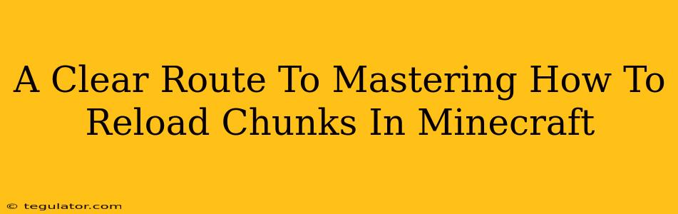 A Clear Route To Mastering How To Reload Chunks In Minecraft