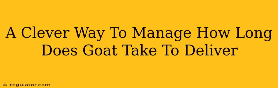 A Clever Way To Manage How Long Does Goat Take To Deliver