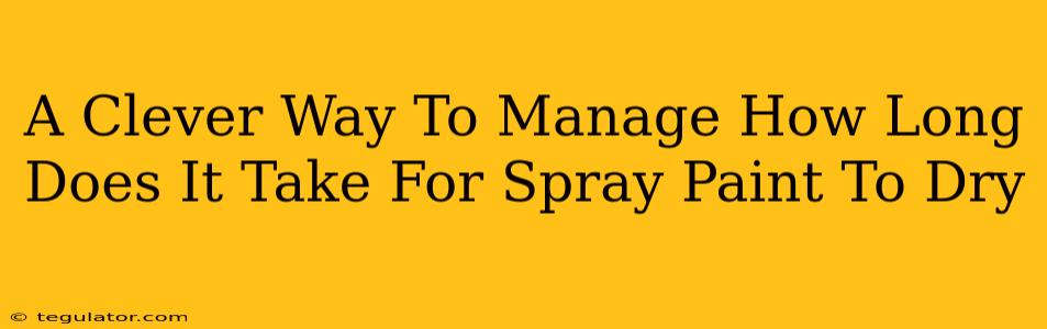 A Clever Way To Manage How Long Does It Take For Spray Paint To Dry