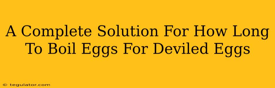 A Complete Solution For How Long To Boil Eggs For Deviled Eggs