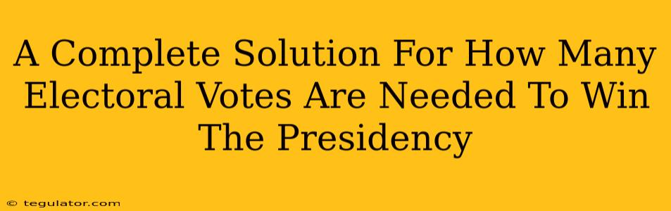 A Complete Solution For How Many Electoral Votes Are Needed To Win The Presidency