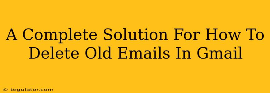 A Complete Solution For How To Delete Old Emails In Gmail