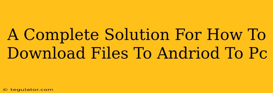 A Complete Solution For How To Download Files To Andriod To Pc