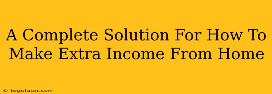 A Complete Solution For How To Make Extra Income From Home