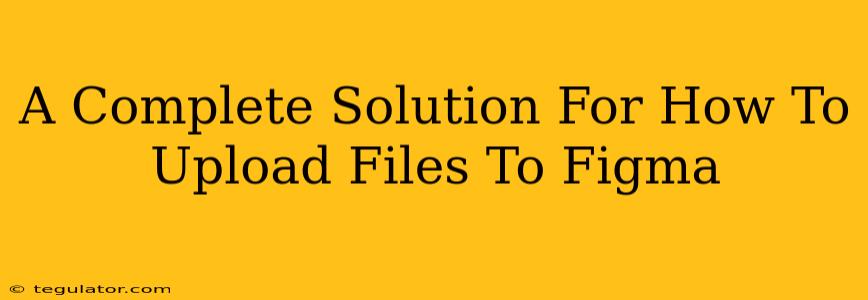 A Complete Solution For How To Upload Files To Figma