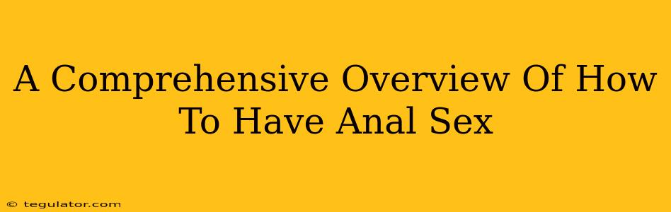 A Comprehensive Overview Of How To Have Anal Sex