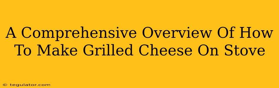 A Comprehensive Overview Of How To Make Grilled Cheese On Stove