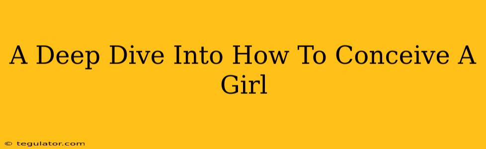 A Deep Dive Into How To Conceive A Girl