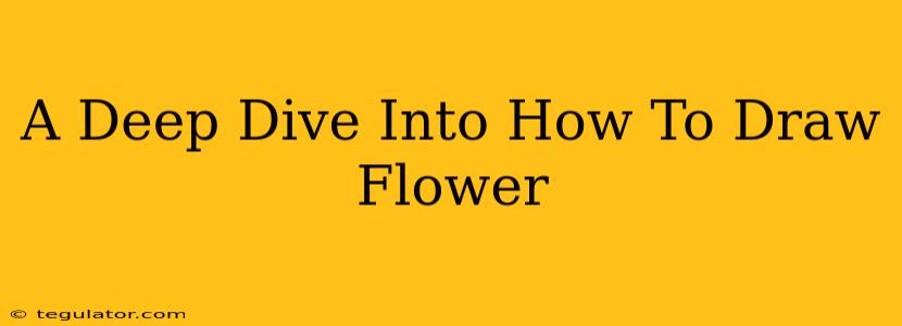 A Deep Dive Into How To Draw Flower