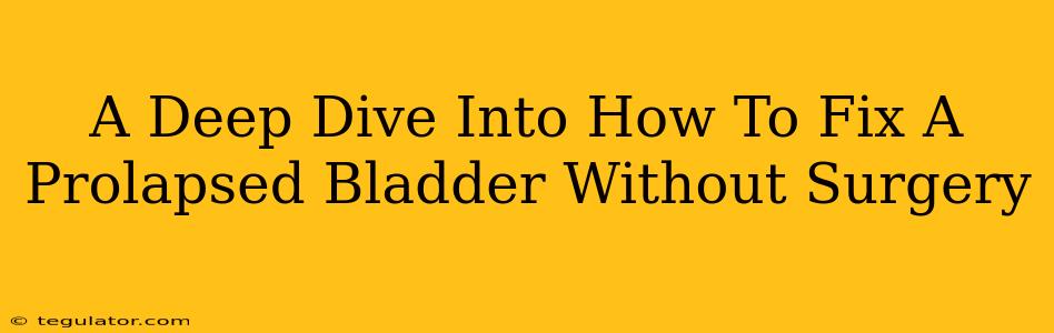 A Deep Dive Into How To Fix A Prolapsed Bladder Without Surgery