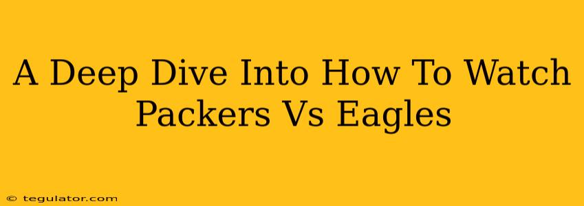 A Deep Dive Into How To Watch Packers Vs Eagles