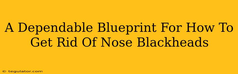 A Dependable Blueprint For How To Get Rid Of Nose Blackheads