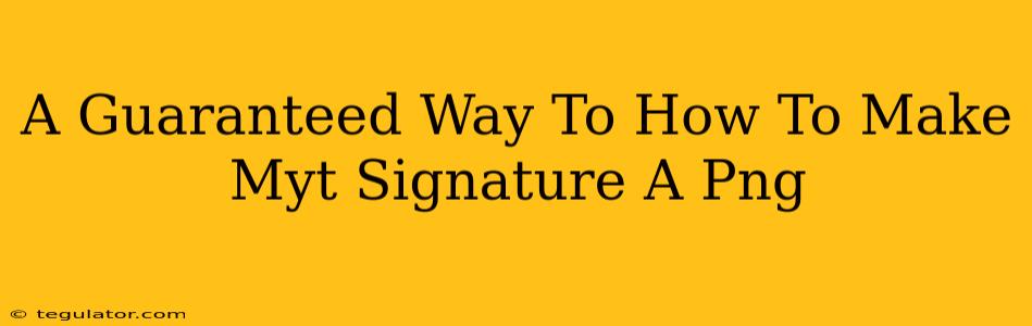 A Guaranteed Way To How To Make Myt Signature A Png