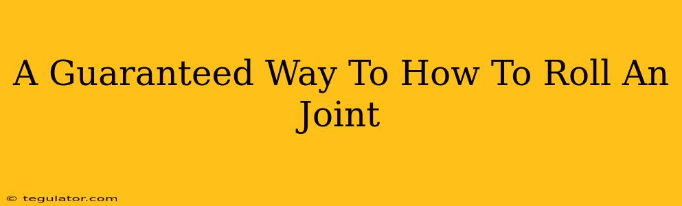 A Guaranteed Way To How To Roll An Joint