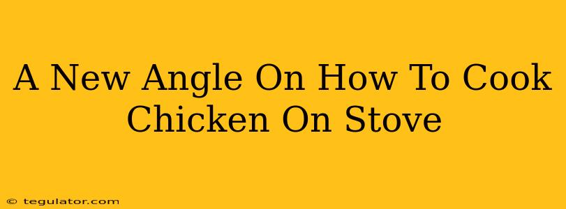 A New Angle On How To Cook Chicken On Stove