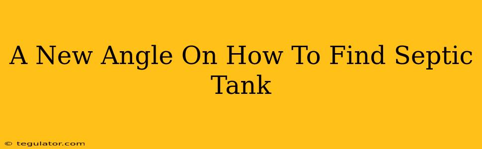 A New Angle On How To Find Septic Tank