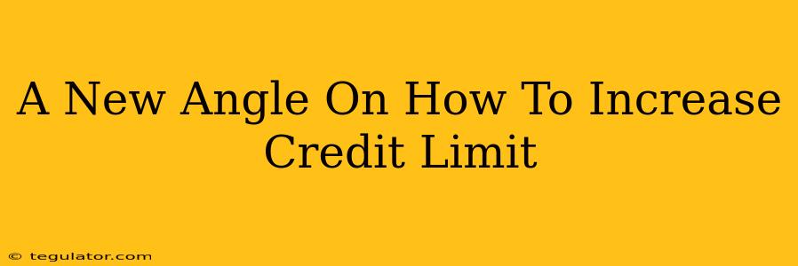 A New Angle On How To Increase Credit Limit