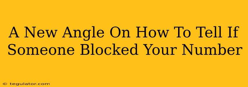 A New Angle On How To Tell If Someone Blocked Your Number