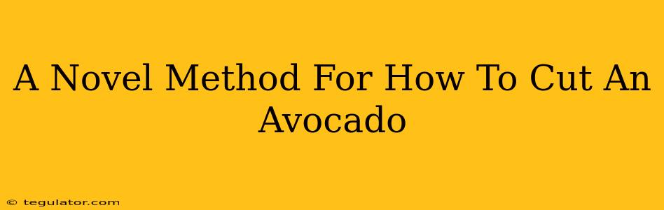 A Novel Method For How To Cut An Avocado