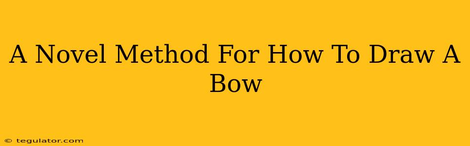 A Novel Method For How To Draw A Bow