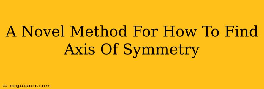 A Novel Method For How To Find Axis Of Symmetry