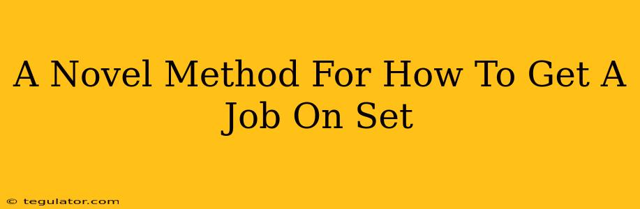 A Novel Method For How To Get A Job On Set