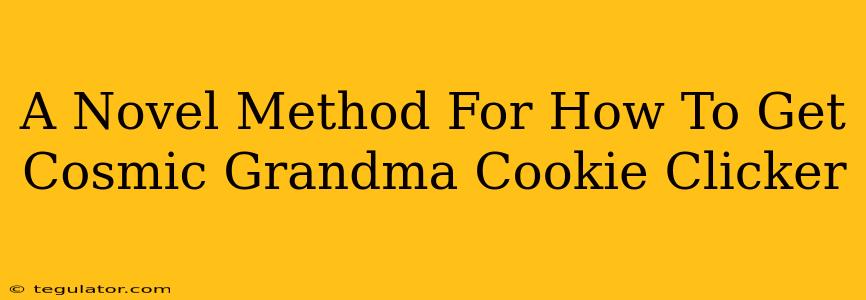 A Novel Method For How To Get Cosmic Grandma Cookie Clicker