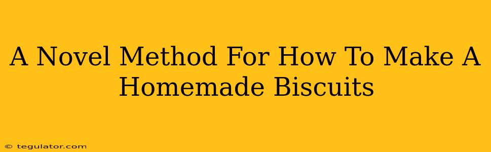 A Novel Method For How To Make A Homemade Biscuits