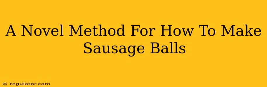 A Novel Method For How To Make Sausage Balls