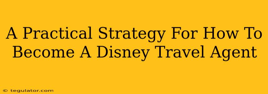 A Practical Strategy For How To Become A Disney Travel Agent