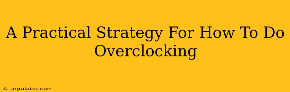 A Practical Strategy For How To Do Overclocking