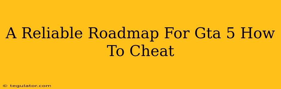 A Reliable Roadmap For Gta 5 How To Cheat