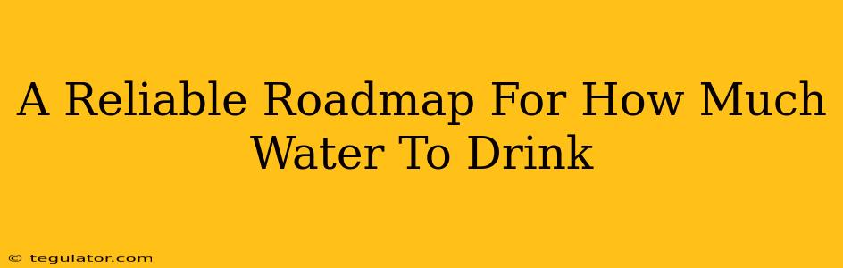 A Reliable Roadmap For How Much Water To Drink