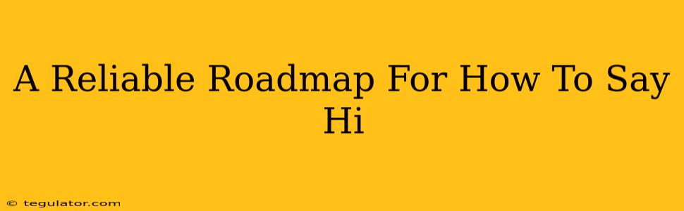 A Reliable Roadmap For How To Say Hi