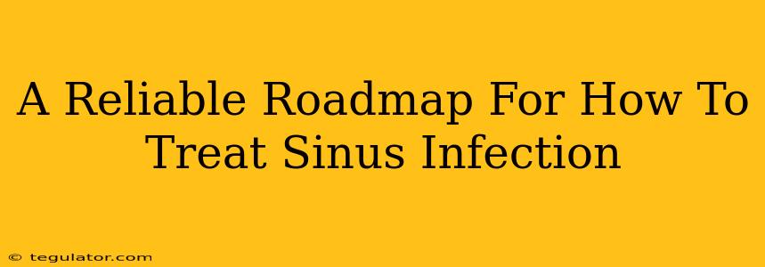 A Reliable Roadmap For How To Treat Sinus Infection