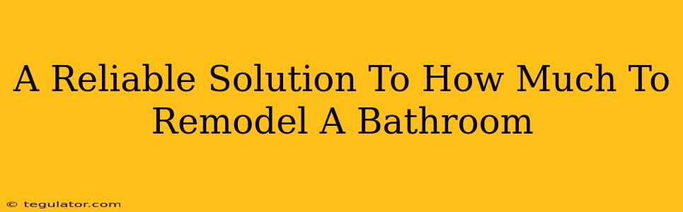 A Reliable Solution To How Much To Remodel A Bathroom