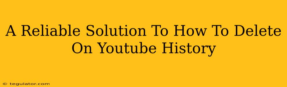 A Reliable Solution To How To Delete On Youtube History