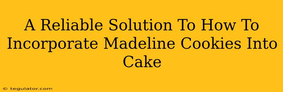 A Reliable Solution To How To Incorporate Madeline Cookies Into Cake