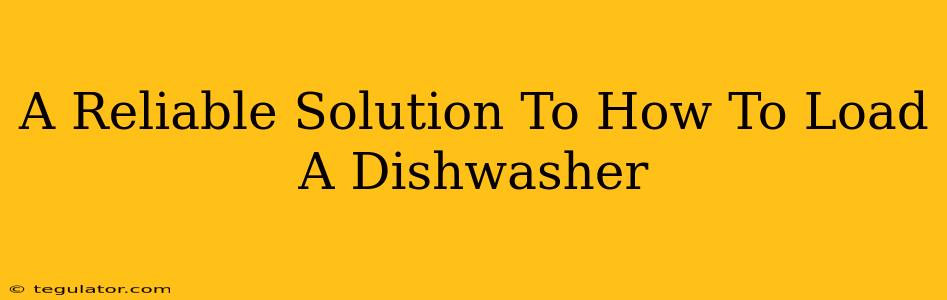 A Reliable Solution To How To Load A Dishwasher