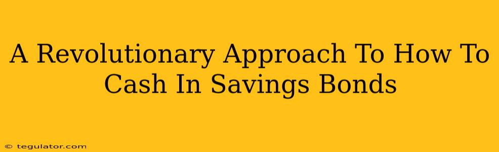 A Revolutionary Approach To How To Cash In Savings Bonds