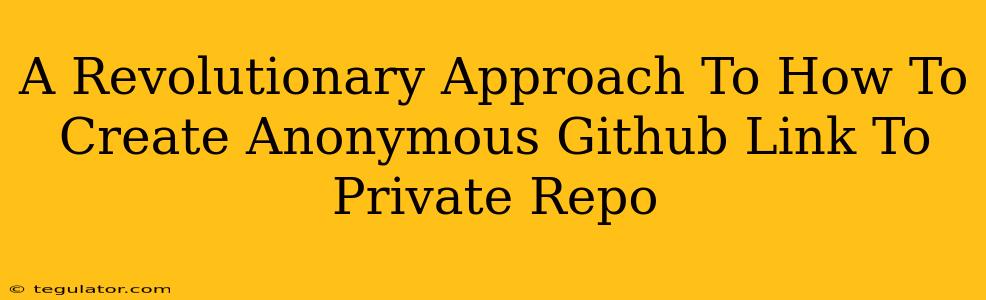 A Revolutionary Approach To How To Create Anonymous Github Link To Private Repo