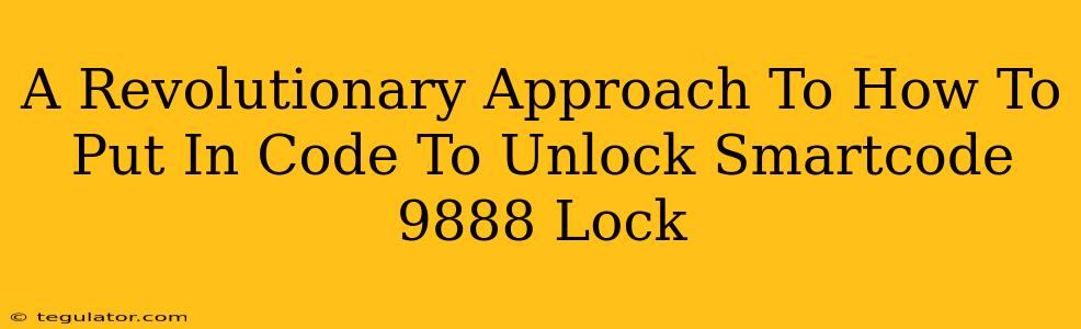 A Revolutionary Approach To How To Put In Code To Unlock Smartcode 9888 Lock