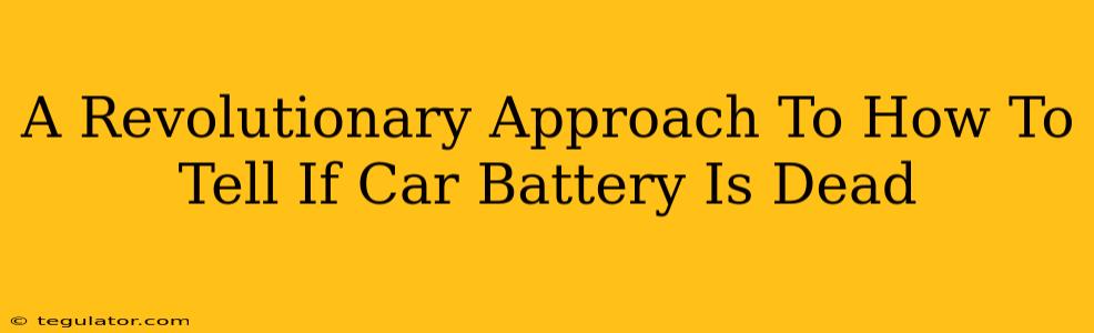 A Revolutionary Approach To How To Tell If Car Battery Is Dead